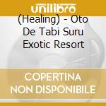 (Healing) - Oto De Tabi Suru Exotic Resort cd