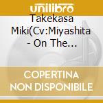 Takekasa Miki(Cv:Miyashita - On The Board cd musicale
