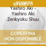 Yashiro Aki - Yashiro Aki Zenkyoku Shuu cd musicale