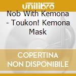 Nob With Kemona - Toukon! Kemona Mask cd musicale