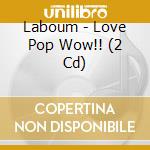 Laboum - Love Pop Wow!! (2 Cd) cd