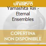Yamashita Rei - Eternal Ensembles cd