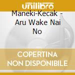 Maneki-Kecak - Aru Wake Nai No cd