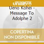 Ueno Kohei - Message To Adolphe 2 cd