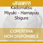 Kadomatsu Miyuki - Hamayuu Shigure cd