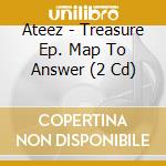 Ateez - Treasure Ep. Map To Answer (2 Cd) cd
