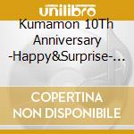 Kumamon 10Th Anniversary -Happy&Surprise- (2 Cd) cd