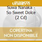 Suwa Nanaka - So Sweet Dolce (2 Cd) cd