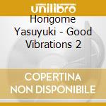 Horigome Yasuyuki - Good Vibrations 2 cd