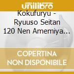 Kokufuryu - Ryuuso Seitan 120 Nen Amemiya Kokufu Ryuuso To Tomo Ni cd