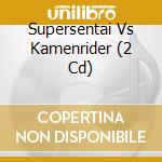 Supersentai Vs Kamenrider (2 Cd) cd