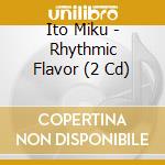 Ito Miku - Rhythmic Flavor (2 Cd) cd