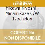 Hikawa Kiyoshi - Minamikaze C/W Isochidori cd musicale