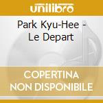 Park Kyu-Hee - Le Depart cd