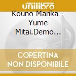 Kouno Marika - Yume Mitai.Demo Yume Janai cd