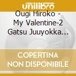 Ougi Hiroko - My Valentine-2 Gatsu Juuyokka Ni Umarete- cd