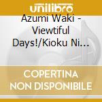 Azumi Waki - Viewtiful Days!/Kioku Ni Koi Wo Shita (2 Cd) cd