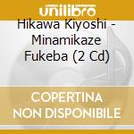 Hikawa Kiyoshi - Minamikaze Fukeba (2 Cd) cd