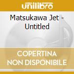 Matsukawa Jet - Untitled cd