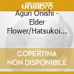 Aguri Onishi - Elder Flower/Hatsukoi Colors (2 Cd) cd