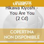 Hikawa Kiyoshi - You Are You (2 Cd) cd