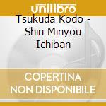 Tsukuda Kodo - Shin Minyou Ichiban cd musicale
