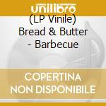 (LP Vinile) Bread & Butter - Barbecue vinile