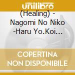 (Healing) - Nagomi No Niko -Haru Yo.Koi Soshuu Yakyoku- cd