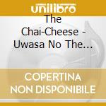 The Chai-Cheese - Uwasa No The Chai-Cheese Nihon No Meikyoku Yattemasu cd