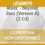 Ateez - Beyond: Zero (Version A) (2 Cd) cd