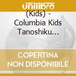 (Kids) - Columbia Kids Tanoshiku Anki!Kuku Kenchou Shozaichi Uchuu Eigo (2 Cd) cd musicale