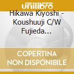 Hikawa Kiyoshi - Koushuuji C/W Fujieda Shigure cd