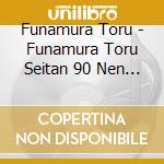 Funamura Toru - Funamura Toru Seitan 90 Nen Kinen Aiseki No Fu-Shichikaiki Ni Muke Te- (6 Cd) cd