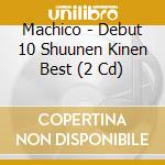 Machico - Debut 10 Shuunen Kinen Best (2 Cd) cd