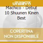 Machico - Debut 10 Shuunen Kinen Best cd