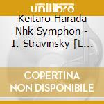 Keitaro Harada Nhk Symphon - I. Stravinsky [L Oiseau De Feu] Ballet (1910 Edition) cd