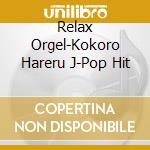 Relax Orgel-Kokoro Hareru J-Pop Hit cd musicale