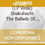 (LP Vinile) Shakuhachi: The Ballads Of The Village / Various vinile