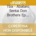 Tba - Abataro Sentai Don Brothers Ep Vol.4 cd