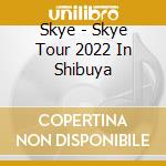 Skye - Skye Tour 2022 In Shibuya cd