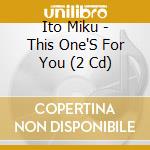 Ito Miku - This One'S For You (2 Cd) cd