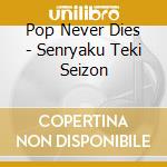 Pop Never Dies - Senryaku Teki Seizon cd