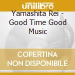 Yamashita Rei - Good Time Good Music cd