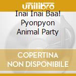 Inai Inai Baa! Pyonpyon Animal Party cd