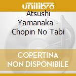 Atsushi Yamanaka - Chopin No Tabi cd
