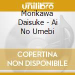 Morikawa Daisuke - Ai No Umebi cd