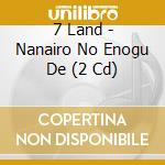7 Land - Nanairo No Enogu De (2 Cd) cd