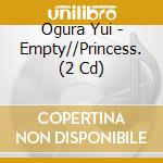 Ogura Yui - Empty//Princess. (2 Cd) cd