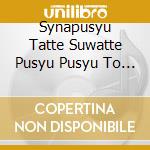 Synapusyu Tatte Suwatte Pusyu Pusyu To Jiyuu Taisou Neo cd