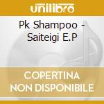 Pk Shampoo - Saiteigi E.P cd